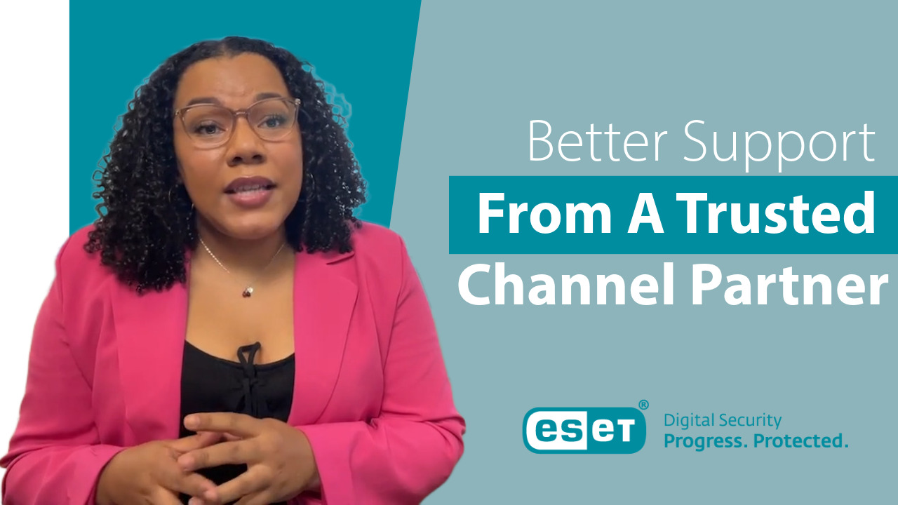 ESET, Better Support From A Trusted Channel Partner